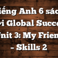 Tiếng Anh 6 sách mới Global Success – Unit 3: My Friends – Skills 2