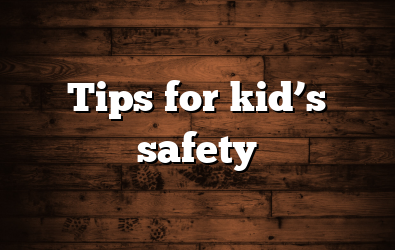 Tips for kid’s safety