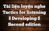 Tài liệu luyện nghe Tactics for listening || Developing || Second edition