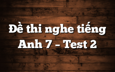 Đề thi nghe tiếng Anh 7 – Test 2