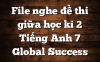 File nghe đề thi giữa học kì 2 Tiếng Anh 7 Global Success
