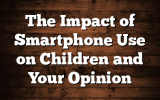 The Impact of Smartphone Use on Children and Your Opinion