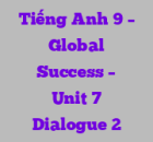 Tiếng Anh 9 – Global Success – Unit 7 Dialogue 2