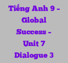 Tiếng Anh 9 – Global Success – Unit 7 Dialogue 3